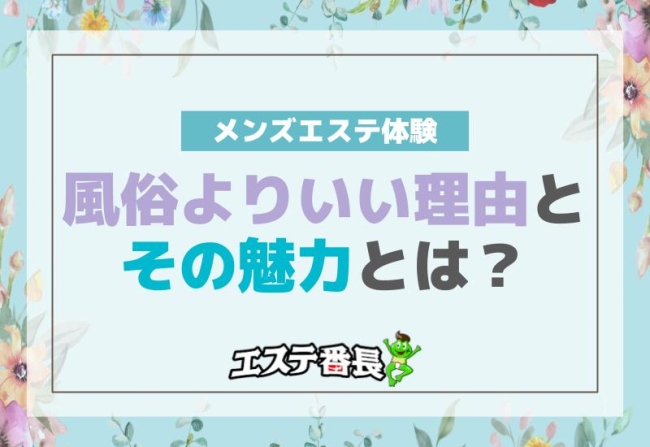 メンズエステ体験！風俗よりいい理由とその魅力とは？