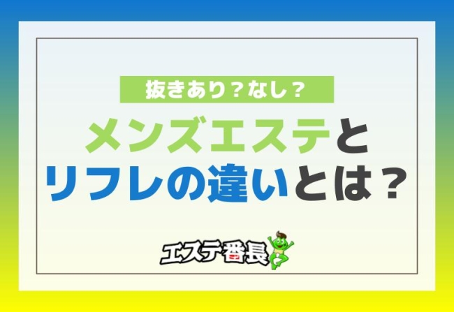メンズエステとリフレの違いとは？抜きあり？なし？