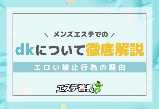 メンズエステでのdkについて徹底解説！エロい禁止行為の理由