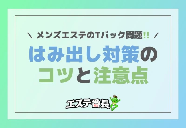 メンズエステのTバック問題！はみ出し対策のコツと注意点