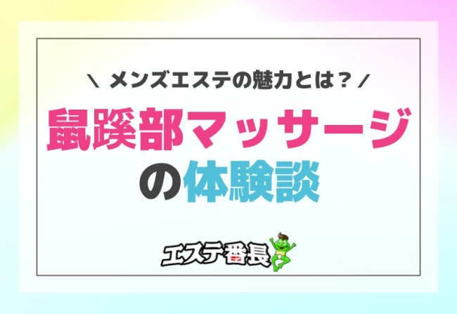 メンズエステの魅力とは？鼠蹊部マッサージの体験談！