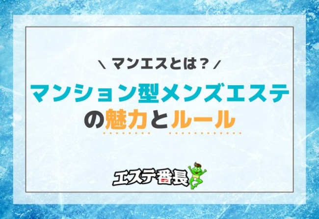マンエスとは？マンション型メンズエステの魅力とルール！