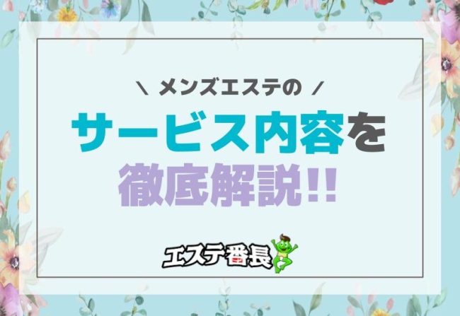 メンズエステのサービス内容を徹底解説！