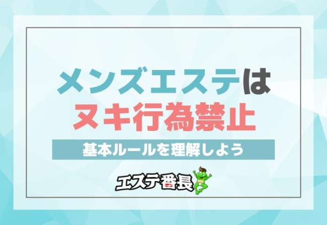 メンズエステはヌキ行為禁止！基本ルールを理解しよう