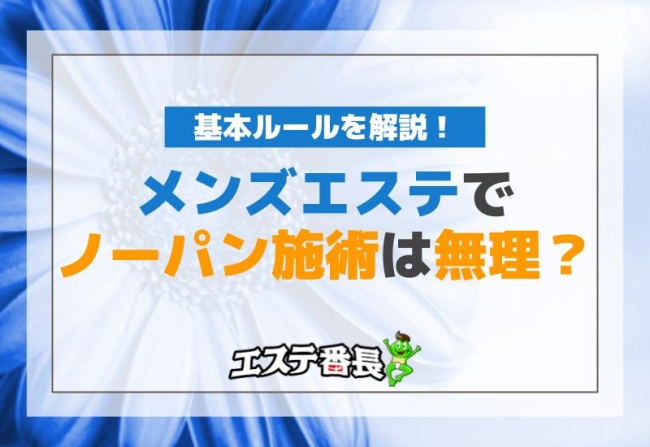 メンズエステでノーパン施術は無理？基本ルールを解説！
