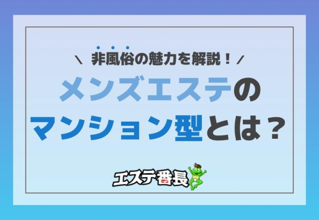 メンズエステのマンション型とは？非風俗の魅力を解説！