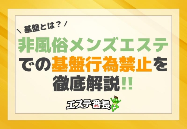 基盤とは？非風俗メンズエステでの基盤行為禁止を徹底解説！