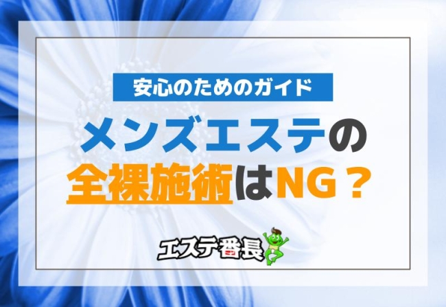メンズエステの全裸施術はNG？安心のためのガイド