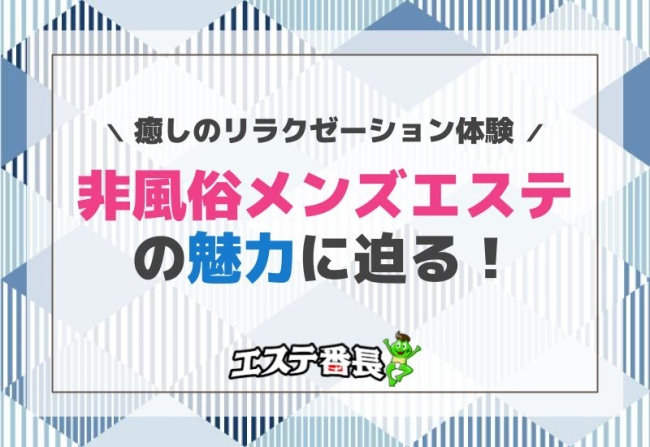 非風俗メンズエステの魅力に迫る！癒しのリラクゼーション体験