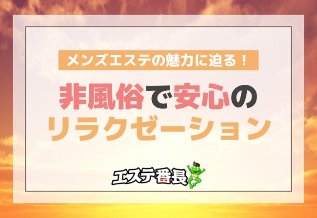 メンズエステの魅力に迫る！非風俗で安心のリラクゼーション