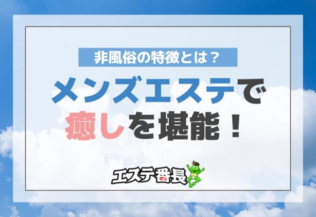 メンズエステで癒しを堪能！非風俗の特徴とは？