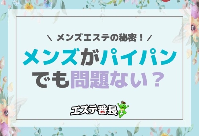 メンズエステの秘密！メンズがパイパンでも問題ない？