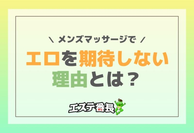 メンズマッサージでエロを期待しない理由とは？