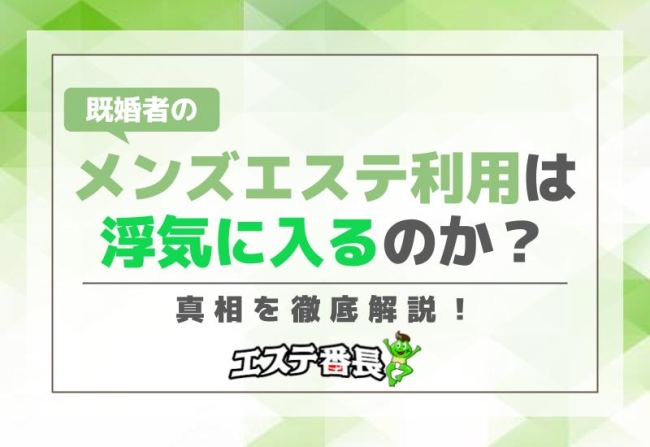 既婚者のメンズエステ利用は浮気に入るのか？真相を徹底解説！